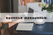失业证如何办理（就业失业证如何办理）