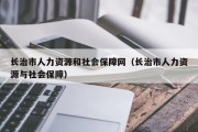 长治市人力资源和社会保障网（长治市人力资源与社会保障）