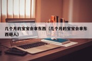 几个月的宝宝会拿东西（几个月的宝宝会拿东西砸人）