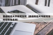 西南财经大学研究生院（西南财经大学研究生院招生信息网）