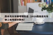 西南交大车辆考研科目（2020西南交大车辆工程考研分数线）